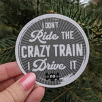 I Don’t Ride the Crazy Train I Drive It Sticker