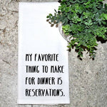 My Favorite Thing to Make for Dinner Is Reservations - Tea Towel