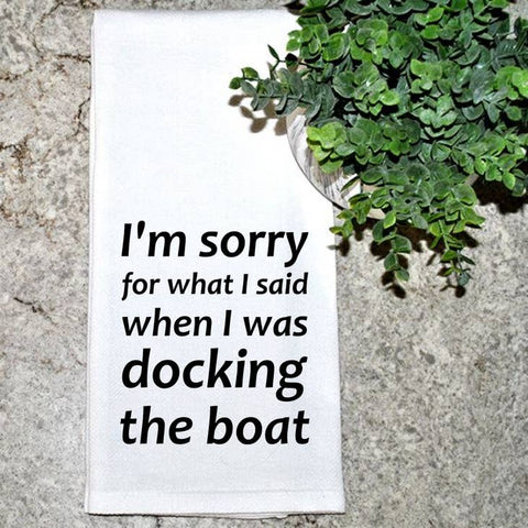 I'm Sorry For What I Said When I Was Docking The Boat - tea towel