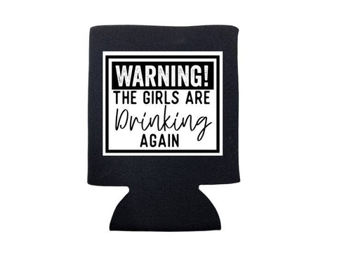 Warning: The Girls Are Drinking Again Koozie